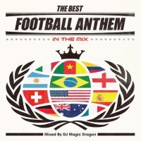 THE BEST FOOTBALL ANTHEM -IN THE MIX- Mixed By DJ MAGIC DRAGON/IjoX̉摜EWPbgʐ^