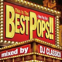This Is The BEST POPS!! -New Pop Star- mixed by DJ CLASSICO/オムニバスの画像・ジャケット写真