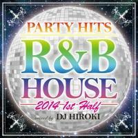 PARTY HITS R&B HOUSE 2014 1st Half Mixed by DJ HIROKI