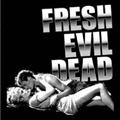 FRESH EVIL DEAD