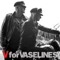 V FOR VASELINES