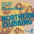 NORTHERN CLUBBING - INVICTUS/HOT WAX DANCEFLOOR