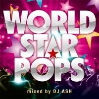 WORLD STAR POPS Mixed by DJ ASH