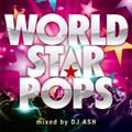 WORLD STAR POPS Mixed by DJ ASH