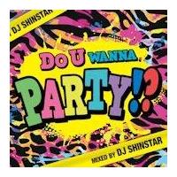 Do U Wanna Party!? Mixed by DJ SHINSTAR