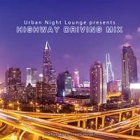 Urban Night Lounge presents -Highway Driving Mix- Performed by The Illuminati