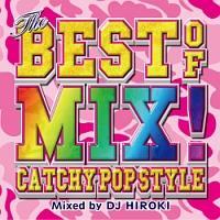 THE BEST OF MIX!-CATCHY POP STYLE- Mixed by DJ HIROKI
