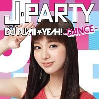 J-PARTY `DANCE` mixed by DJ FUMIYEAH!