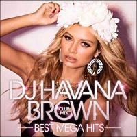 DJ HAVANA BROWN|CLUB MIX|BEST MEGA HITS/オムニバスの画像・ジャケット写真