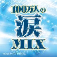 100万人の涙MIX mixed by DJ HIME/オムニバスの画像・ジャケット写真