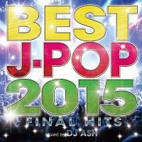 BEST J-POP 2015 -FINAL HITS- Mixed by DJ ASH/オムニバスの画像・ジャケット写真