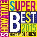 SHOW TIME SUPER BEST 2015 Mixed By DJ SHUZO