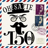 Oh,Satie! `150th Anniversary`