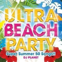 ULTRA BEACH PARTY -Super Summer 50 Songs!!-