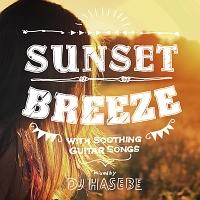 SUNSET BREEZE WITH SOOTHING GUITAR SONGS mixed by DJ HASEBE/DJ HASEBẺ摜EWPbgʐ^