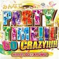 ݂ȂPARTY TIME!!!GO CRAZY!!!!! Mixed by DJ AYUMU
