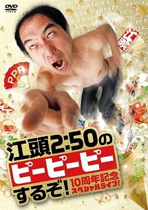 江頭２：５０のピーピーピーするぞ！ １０周年記念スペシャルライブ