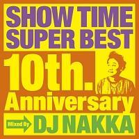 SHOW TIME SUPER BEST～10th. Anniversary～Mixed By DJ NAKKA/オムニバスの画像・ジャケット写真
