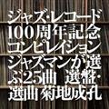 ジャズ・レコード100周年記念コンピレイション ジャズマンが選ぶ25曲 選盤・選曲 菊地