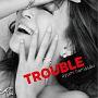 TROUBLE(A)