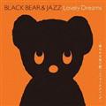 BLACK BEAR & JAZZ Lovely Dreams`؂₩ȖɒWYNVO`