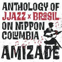 AMIZADE ANTHOLOGY OF JJAZZ*BRASIL ON NIPPON COLUMBIA