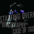 STARTING OVER! gDISCOGRAPHY" CASE OF TGS