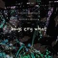 bugs cry what