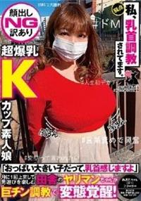 【顔出しＮＧ訳あり超爆乳Ｋカップ素人娘】「おっぱい大きい子だって、乳首感じますよ」月に１回上京して男遊びを楽しむ田舎のヤリマンちゃんが巨チン調教で変態覚醒！の画像