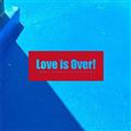 Love is Over!