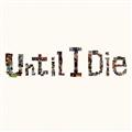 Until I Die